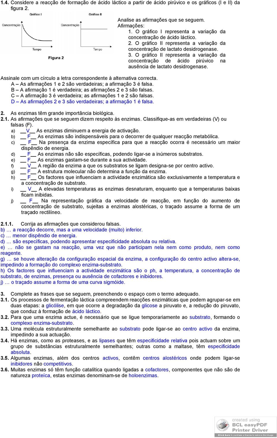 D As afirmações 2 e 3 são verdadeiras; a afirmação 1 é falsa. Analise as afirmações que se seguem. Afirmações: 1. O gráfico I representa a variação da concentração de ácido láctico. 2. O gráfico II representa a variação da concentração de lactato desidrogenase.