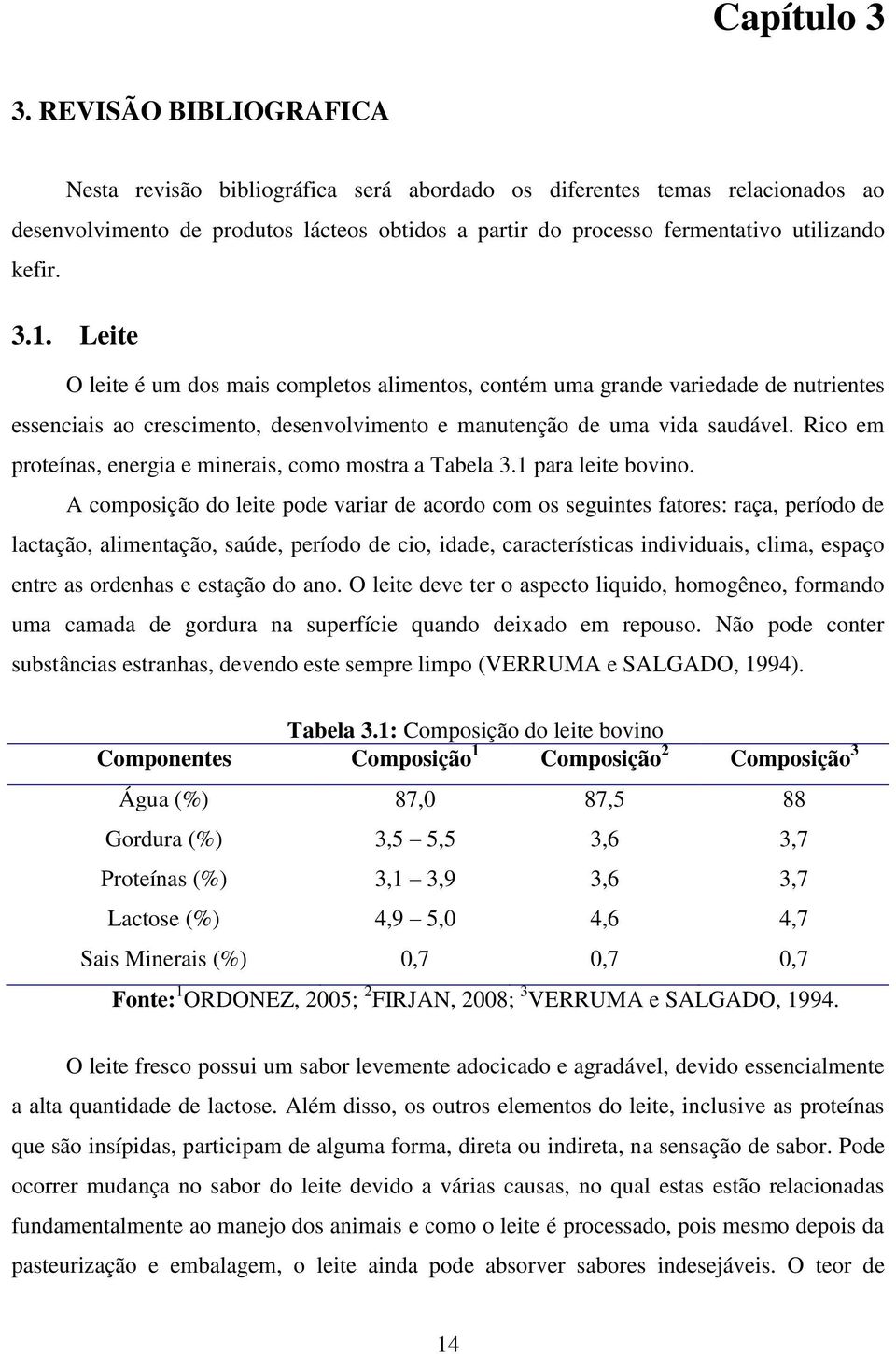 Leite O leite é um dos mais completos alimentos, contém uma grande variedade de nutrientes essenciais ao crescimento, desenvolvimento e manutenção de uma vida saudável.