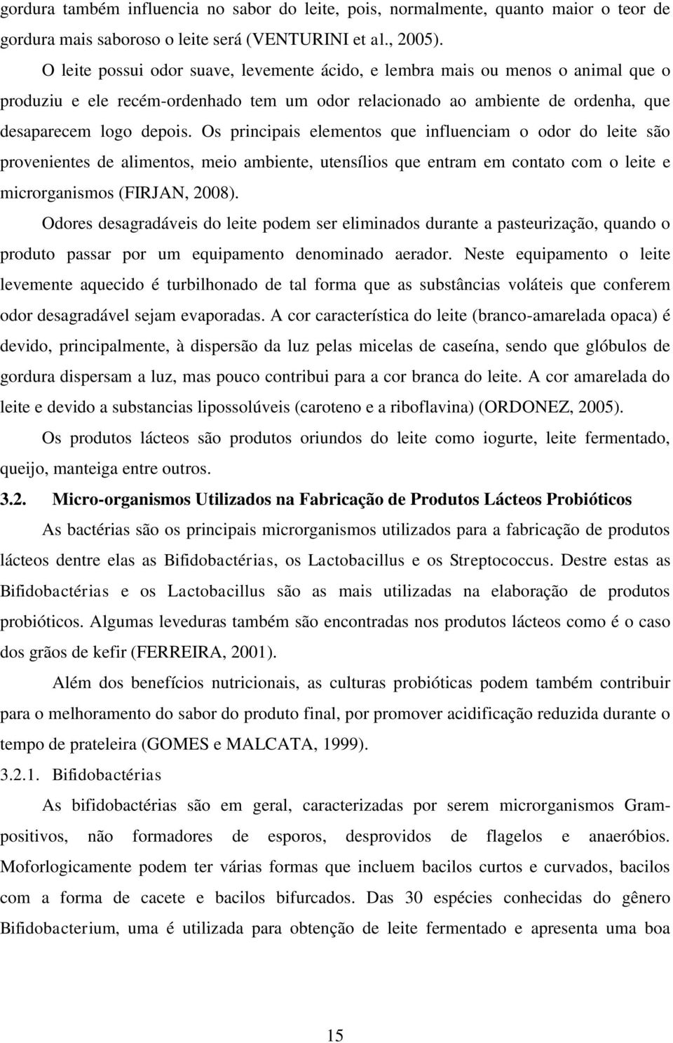 Os principais elementos que influenciam o odor do leite são provenientes de alimentos, meio ambiente, utensílios que entram em contato com o leite e microrganismos (FIRJAN, 2008).