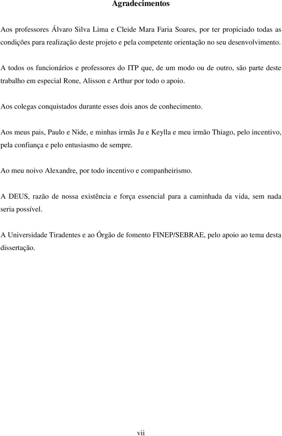 Aos colegas conquistados durante esses dois anos de conhecimento.