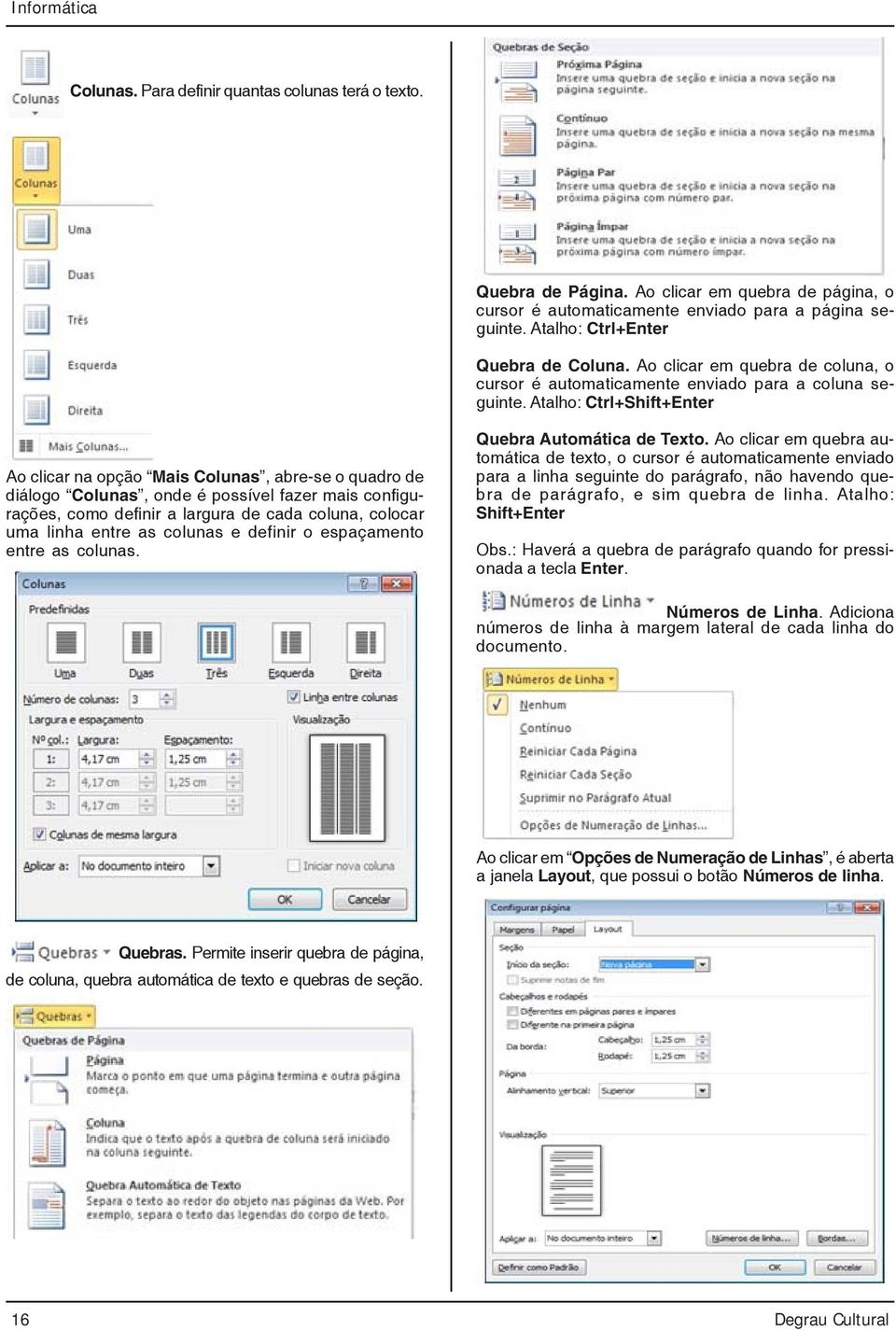 Atalho: Ctrl+Shift+Enter Ao clicar na opção Mais Colunas, abre-se o quadro de diálogo Colunas, onde é possível fazer mais configurações, como definir a largura de cada coluna, colocar uma linha entre