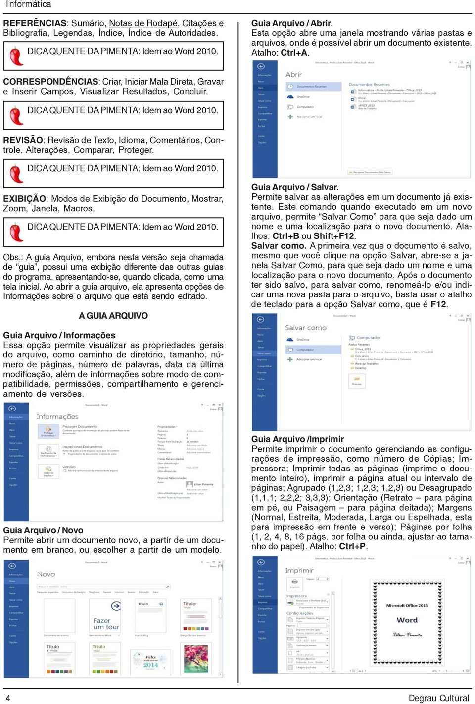 CORRESPONDÊNCIAS: Criar, Iniciar Mala Direta, Gravar e Inserir Campos, Visualizar Resultados, Concluir. DICA QUENTE DA PIMENTA: Idem ao Word 2010.