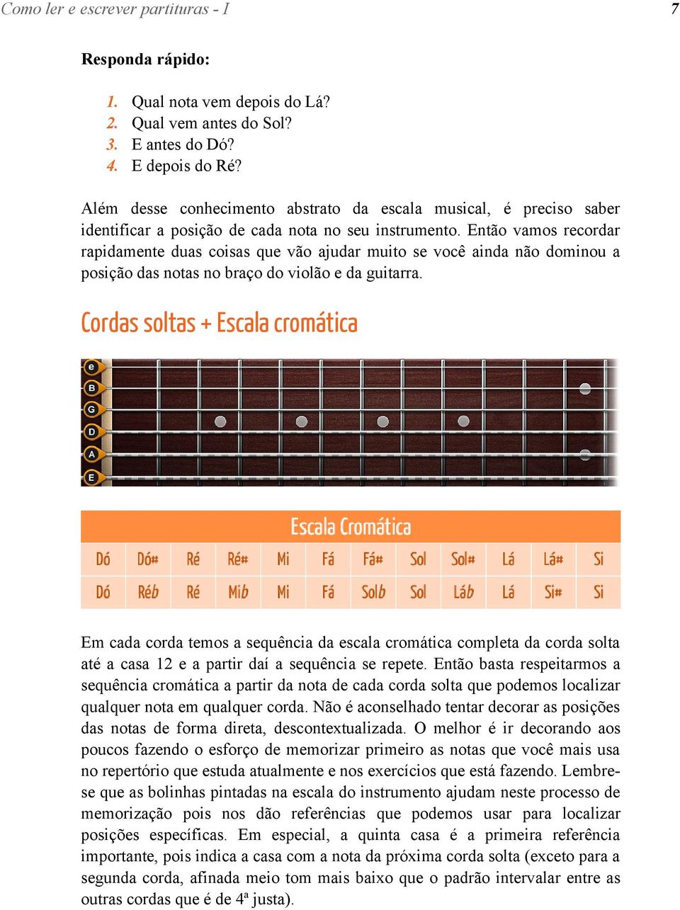 Então vamos recordar rapidamente duas coisas que vão ajudar muito se você ainda não dominou a posição das notas no braço do violão e da guitarra.