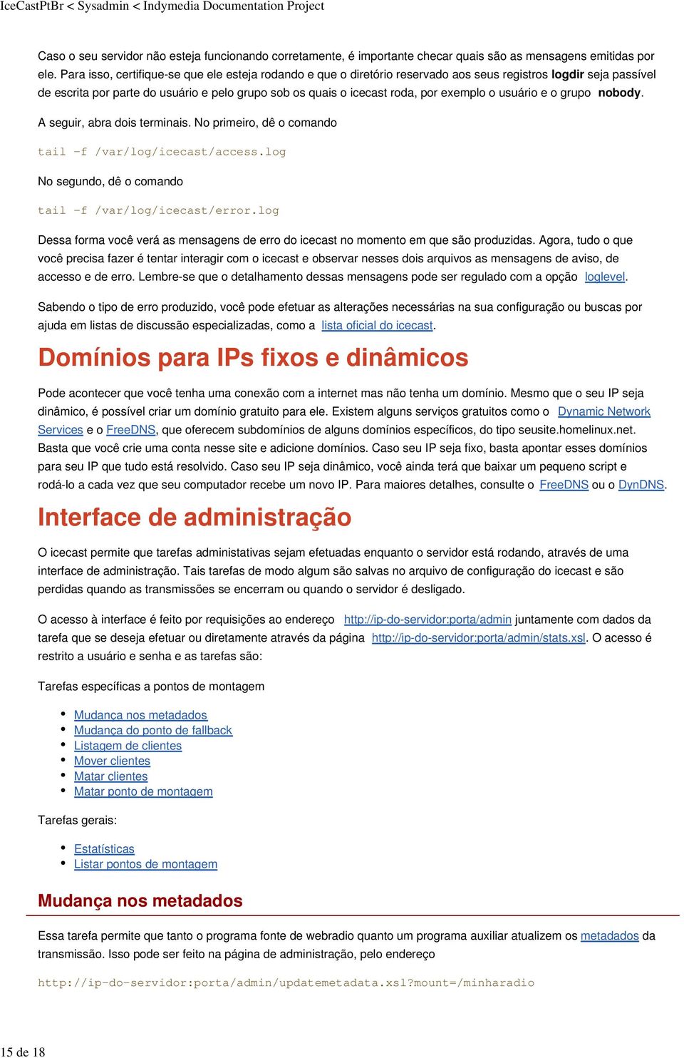 exemplo o usuário e o grupo nobody. A seguir, abra dois terminais. No primeiro, dê o comando tail -f /var/log/icecast/access.log No segundo, dê o comando tail -f /var/log/icecast/error.