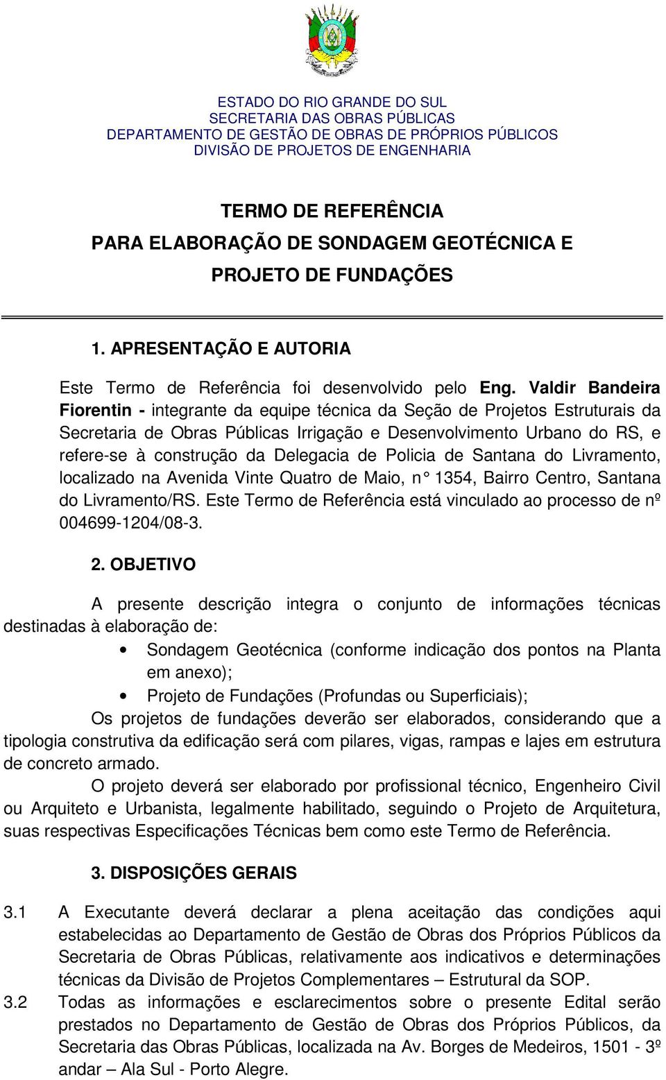 Delegacia de Policia de Santana do Livramento, localizado na Avenida Vinte Quatro de Maio, n 1354, Bairro Centro, Santana do Livramento/RS.