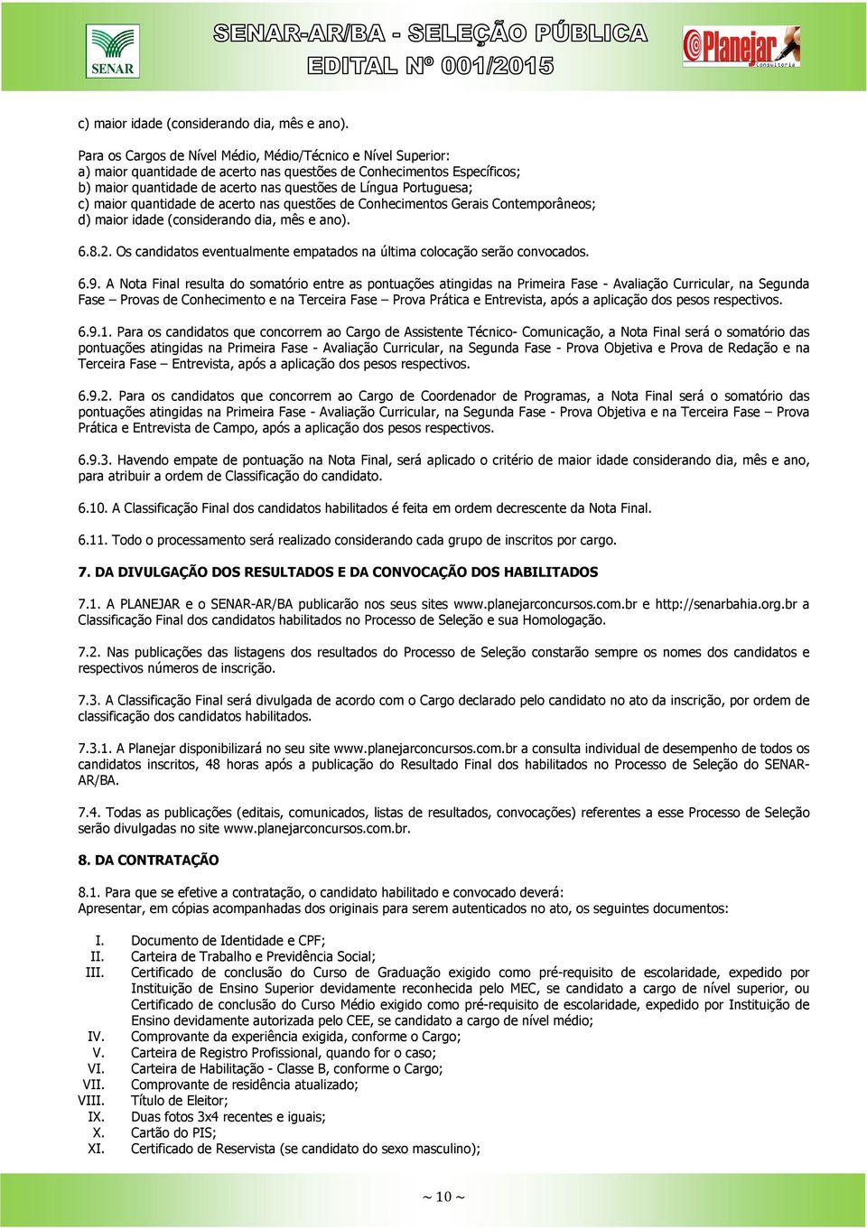 Portuguesa; c) maior quantidade de acerto nas questões de Conhecimentos Gerais Contemporâneos; d) maior idade (considerando dia, mês e ano). 6.8.2.