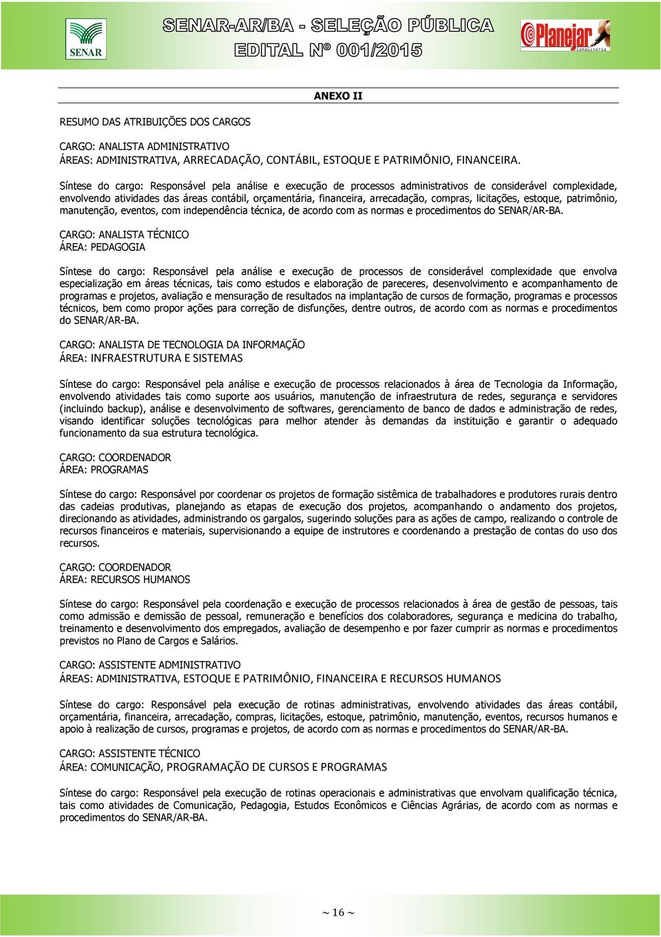 compras, licitações, estoque, patrimônio, manutenção, eventos, com independência técnica, de acordo com as normas e procedimentos do SENAR/AR-BA.