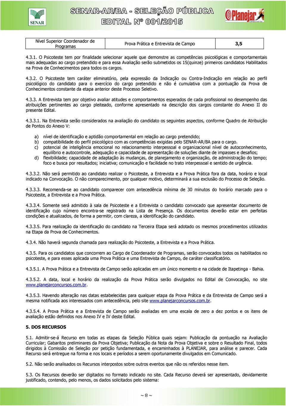 primeiros candidatos Habilitados na Prova de Conhecimentos para todos os cargos. 4.3.2.