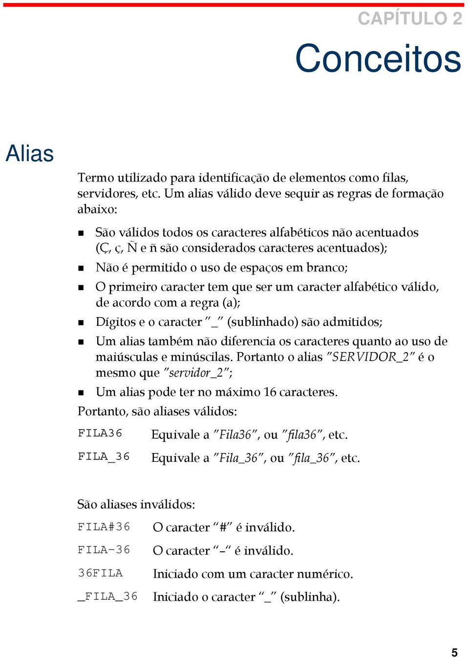 espaços em branco; O primeiro caracter tem que ser um caracter alfabético válido, de acordo com a regra (a); Dígitos e o caracter _ (sublinhado) são admitidos; Um alias também não diferencia os