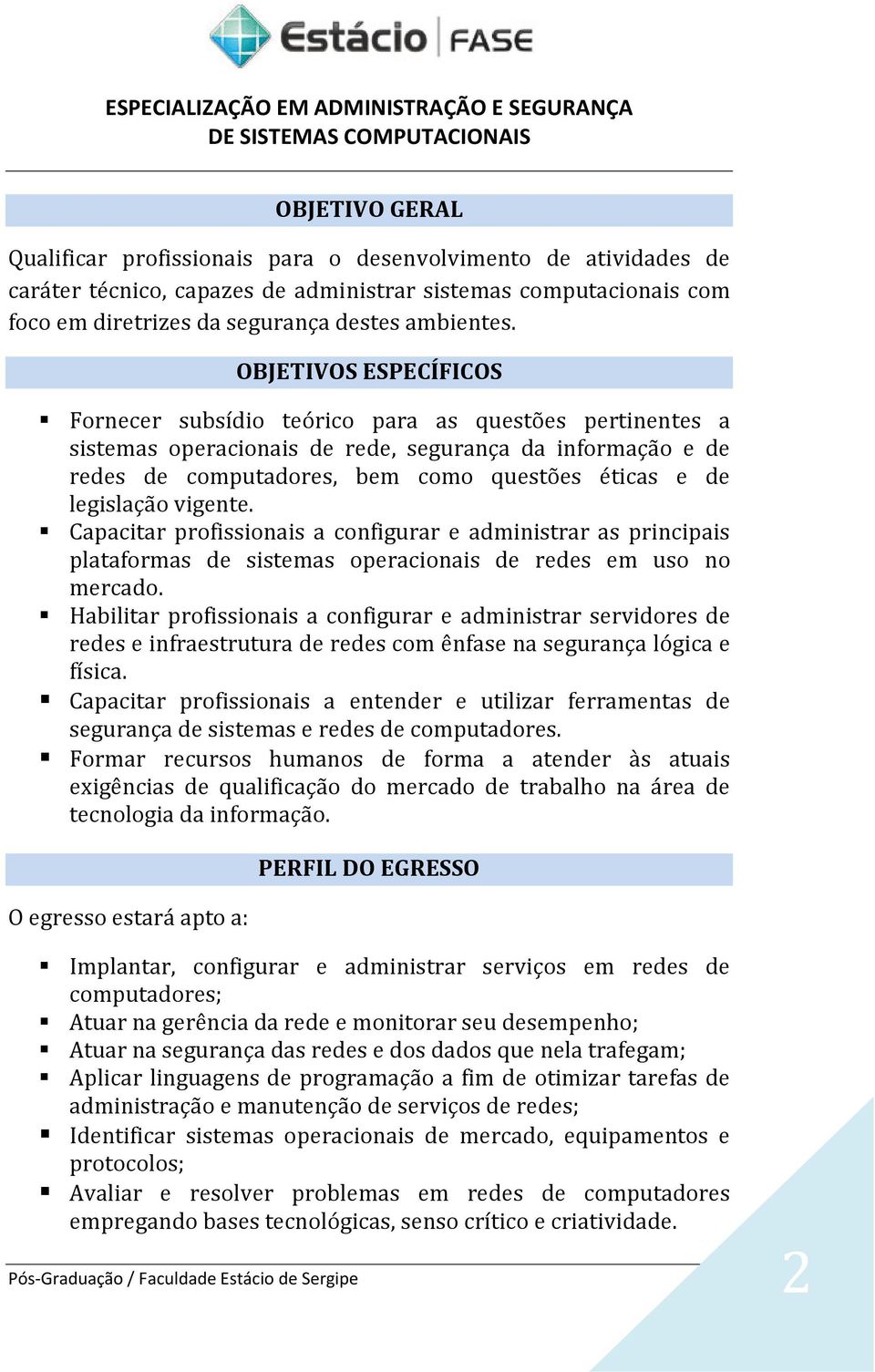 legislação vigente. Capacitar profissionais a configurar e administrar as principais plataformas de sistemas operacionais de redes em uso no mercado.