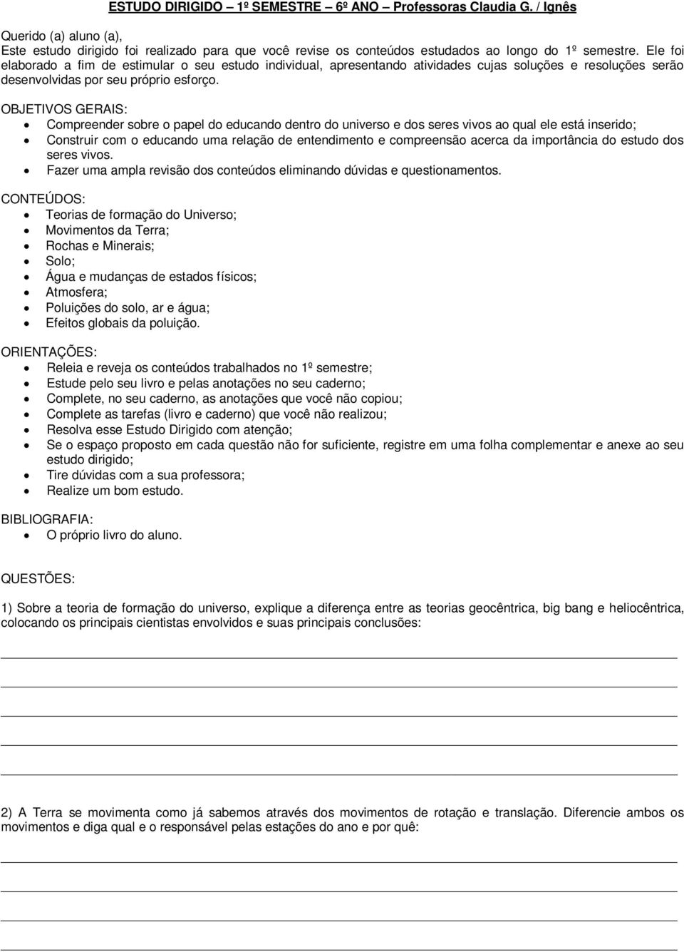 OBJETIVOS GERAIS: Compreender sobre o papel do educando dentro do universo e dos seres vivos ao qual ele está inserido; Construir com o educando uma relação de entendimento e compreensão acerca da