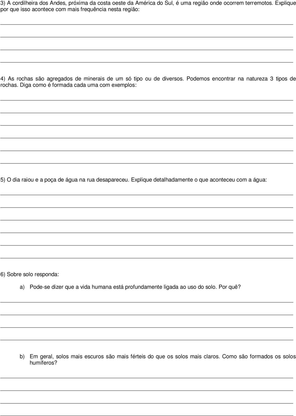 Podemos encontrar na natureza 3 tipos de rochas. Diga como é formada cada uma com exemplos: 5) O dia raiou e a poça de água na rua desapareceu.