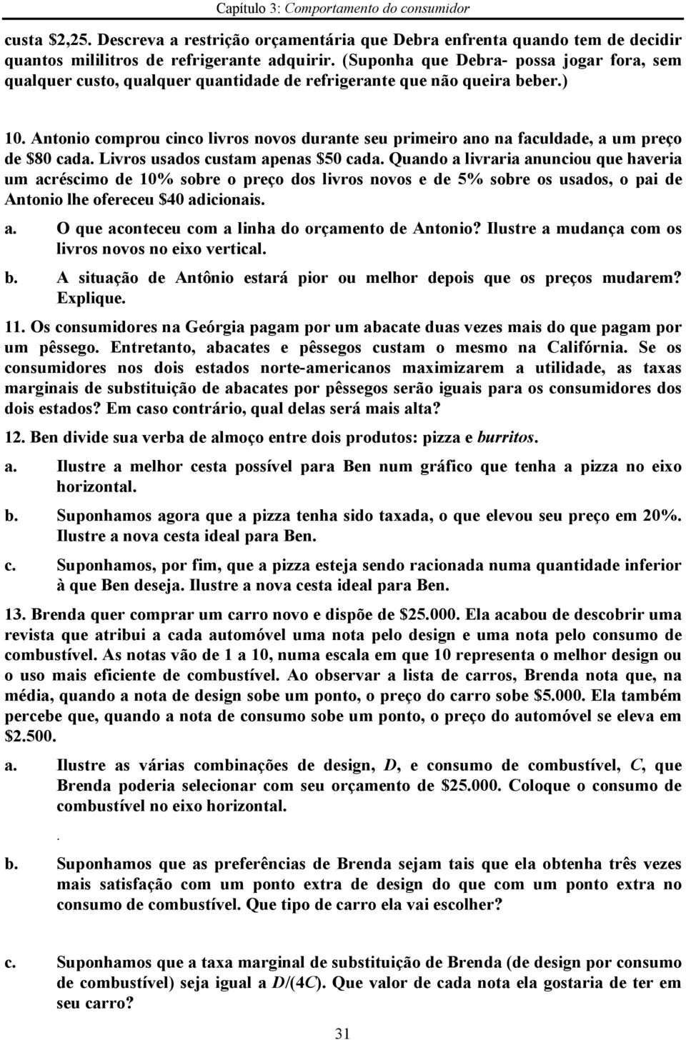 Antonio comprou cinco livros novos durante seu primeiro ano na faculdade, a um preço de $80 cada. Livros usados custam apenas $50 cada.