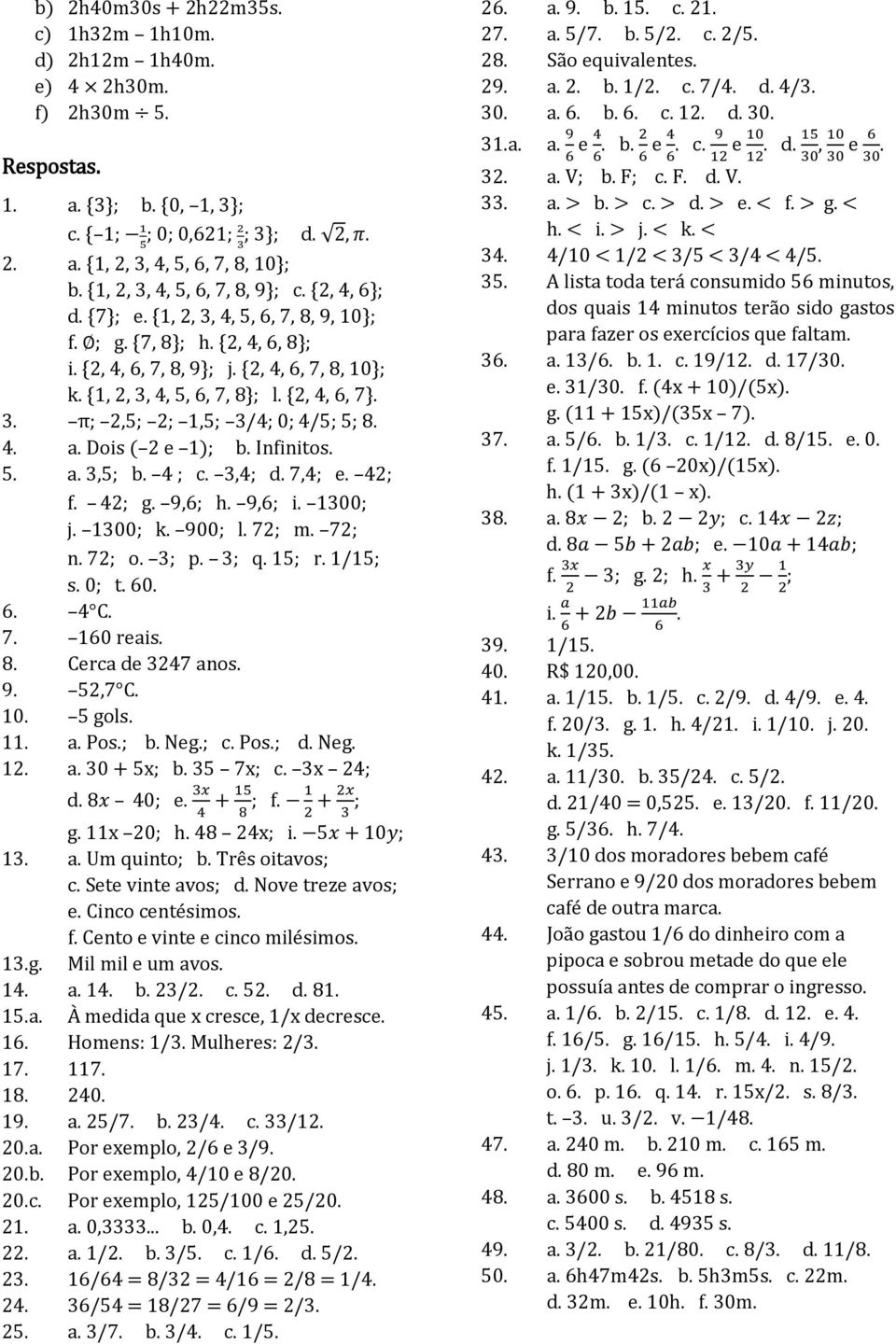 {2, 4, 6, 7}. 3. π 2,5; 2; 1,5; 3/4; 0; 4/5; 5; 8. 4. a. Dois ( 2 e 1); b. Infinitos. 5. a. 3,5; b. 4 ; c. 3,4; d. 7,4; e. 42; f. ; g. 9,6; h. 9,6; i. 1300; j. 1300; k. 900; l. 72; m. 72; n. 72; o.