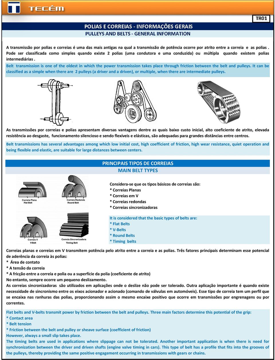 Belt transmission is one of the oldest in which the power transmission takes place through friction between the belt and pulleys.