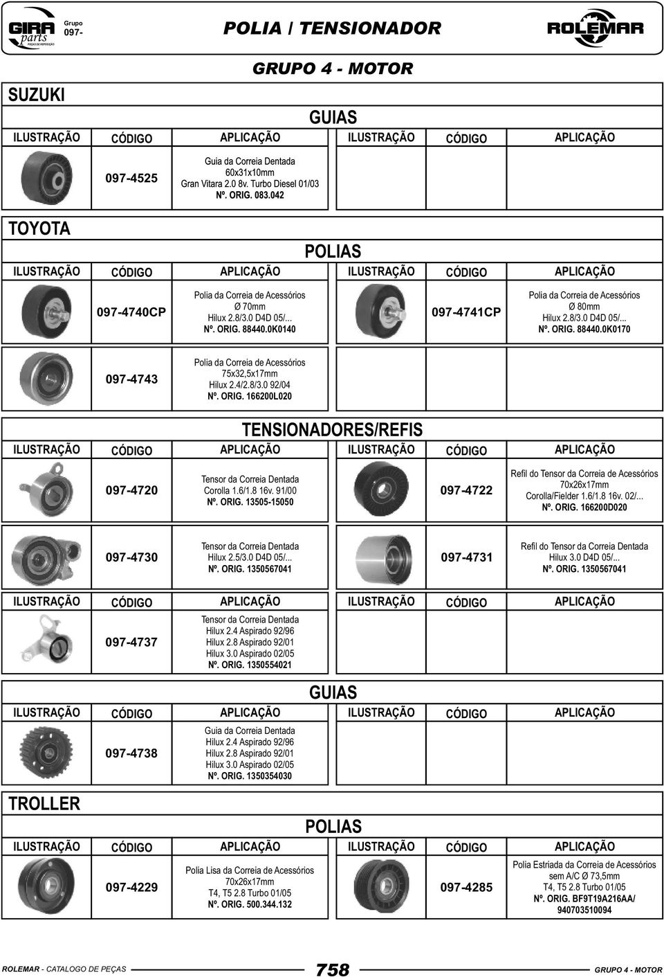 0 D4D 05/... 0974731 Nº. ORIG. 1350567041 Refil do Hilux 3.0 D4D 05/... Nº. ORIG. 1350567041 TROLLER 0974737 0974738 0974229 Hilux 2.4 Aspirado 92/96 Hilux 2.8 Aspirado 92/01 Hilux 3.