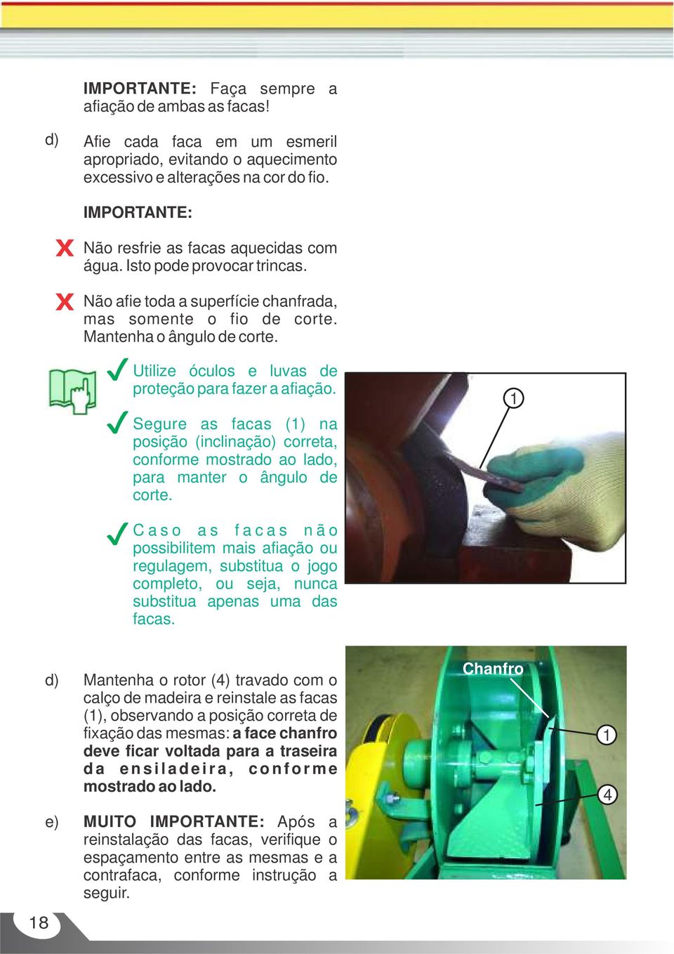 Utilize óculos e luvas de proteção para fazer a afiação. Segure as facas (1) na posição (inclinação) correta, conforme mostrado ao lado, para manter o ângulo de corte.