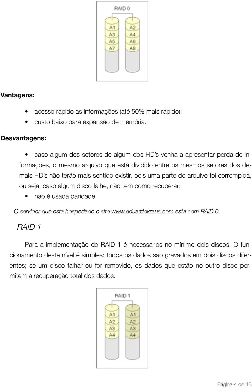 existir, pois uma parte do arquivo foi corrompida, ou seja, caso algum disco falhe, não tem como recuperar; não é usada paridade. O servidor que esta hospedado o site www.eduardokraus.