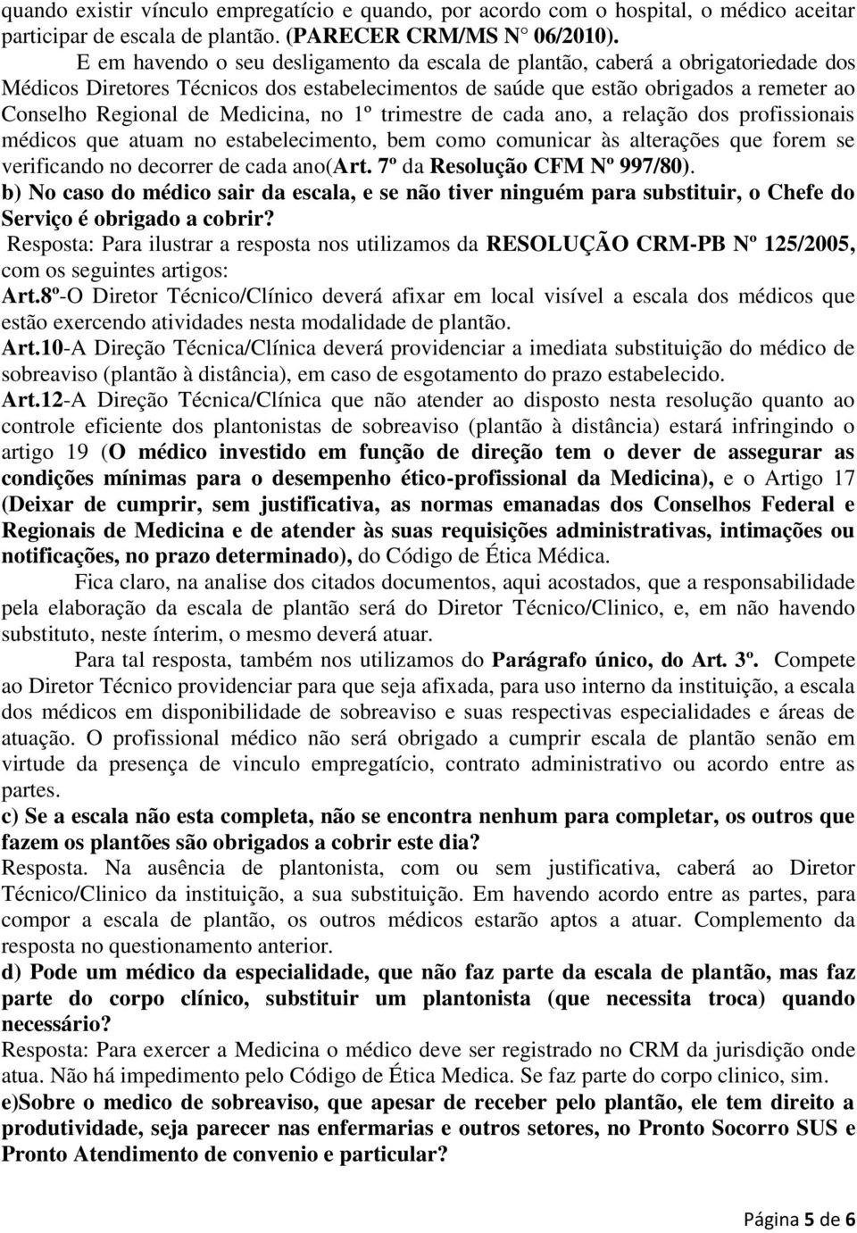 Medicina, no 1º trimestre de cada ano, a relação dos profissionais médicos que atuam no estabelecimento, bem como comunicar às alterações que forem se verificando no decorrer de cada ano(art.