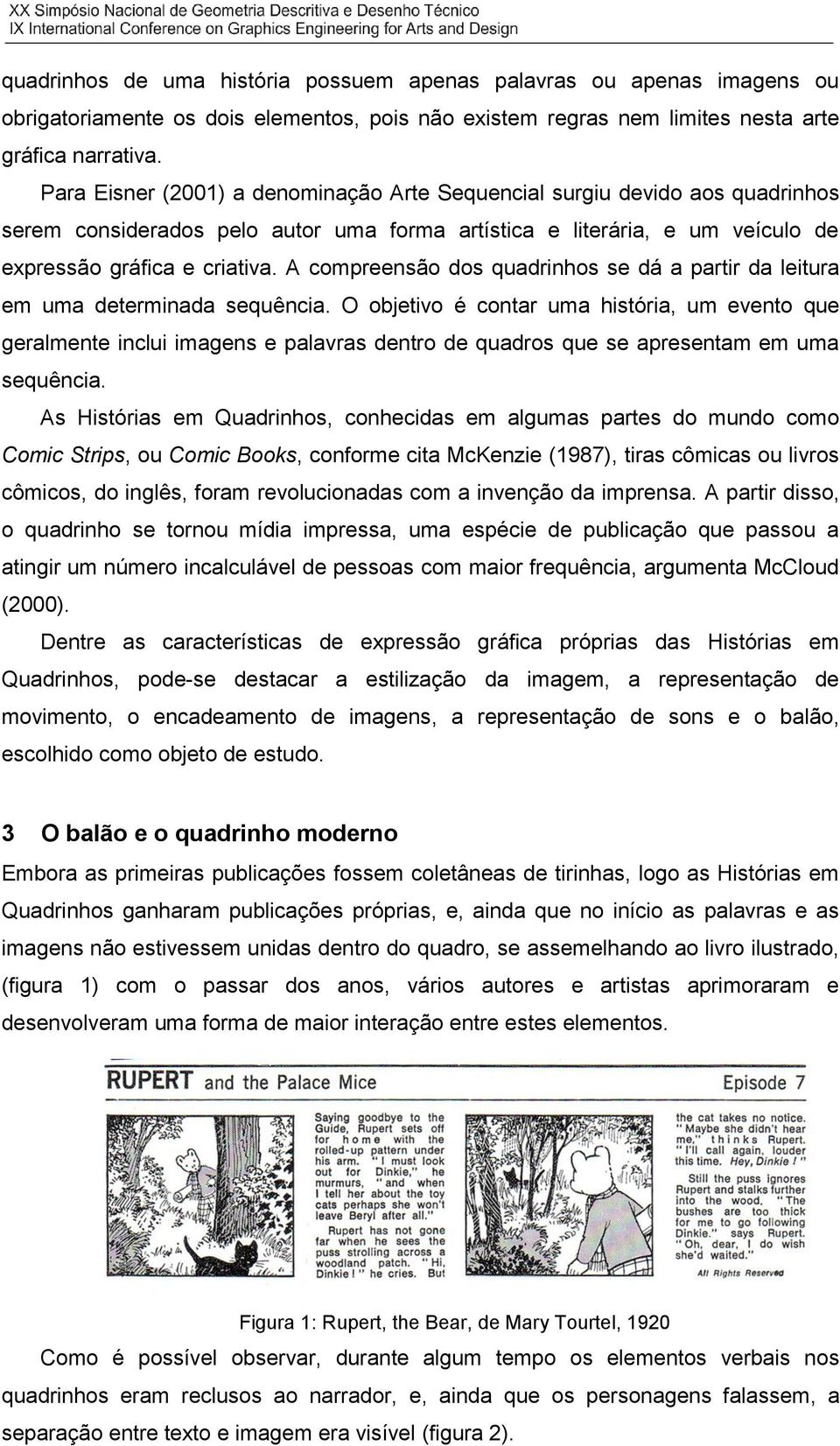 A compreensão dos quadrinhos se dá a partir da leitura em uma determinada sequência.