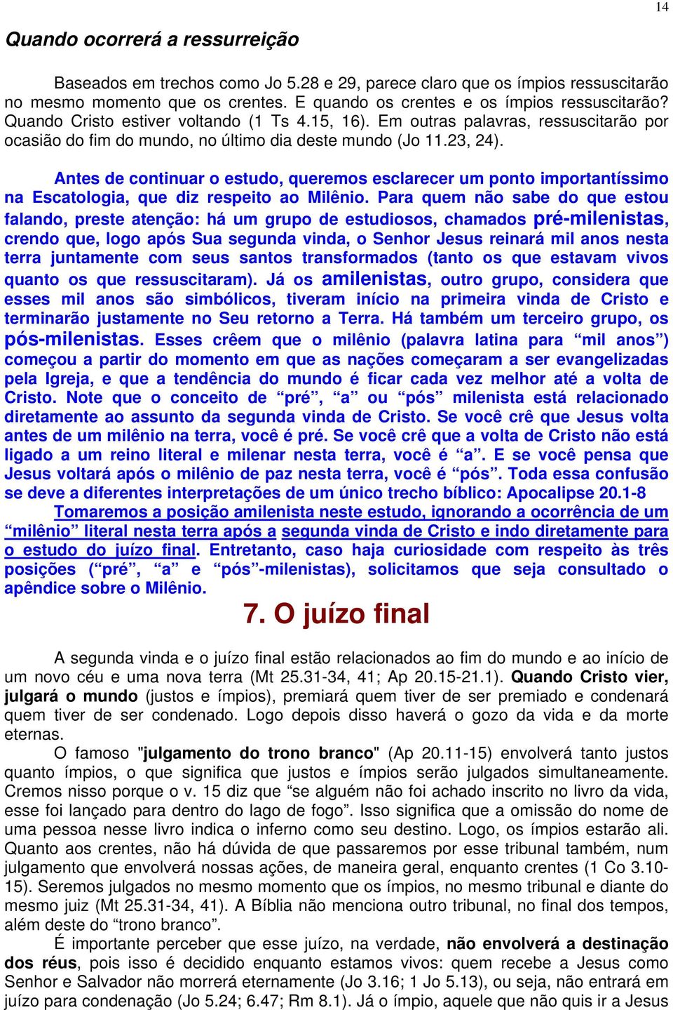 Antes de continuar o estudo, queremos esclarecer um ponto importantíssimo na Escatologia, que diz respeito ao Milênio.