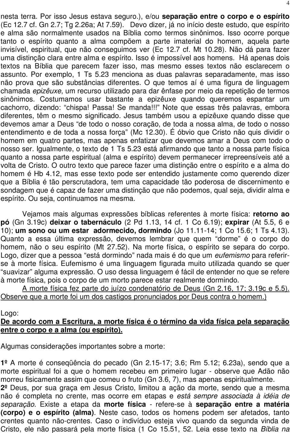 Isso ocorre porque tanto o espírito quanto a alma compõem a parte imaterial do homem, aquela parte invisível, espiritual, que não conseguimos ver (Ec 12.7 cf. Mt 10.28).