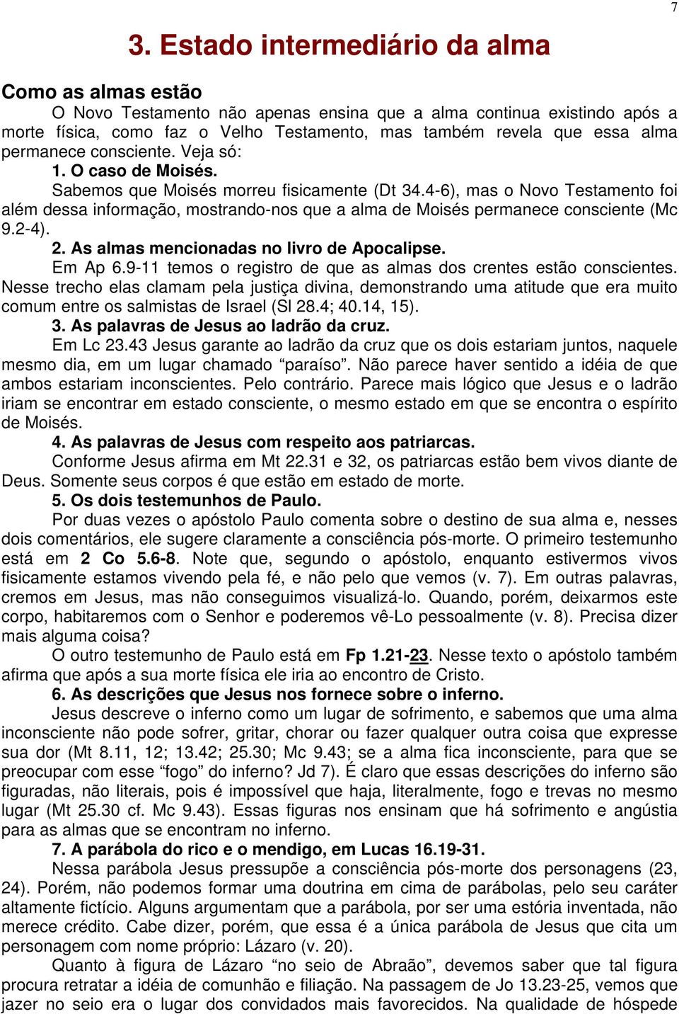 4-6), mas o Novo Testamento foi além dessa informação, mostrando-nos que a alma de Moisés permanece consciente (Mc 9.2-4). 2. As almas mencionadas no livro de Apocalipse. Em Ap 6.