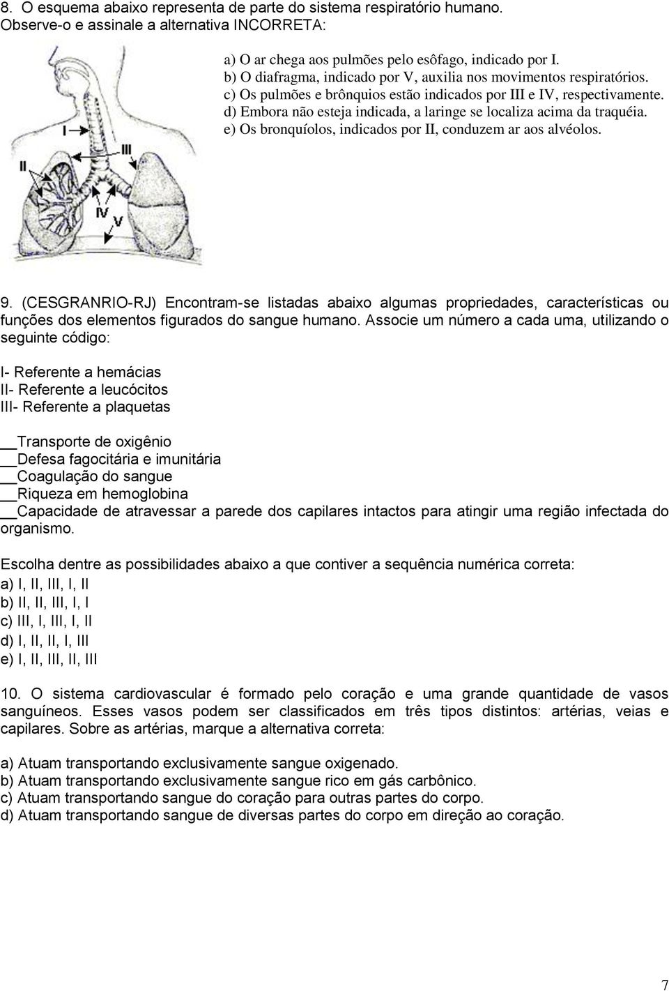 d) Embora não esteja indicada, a laringe se localiza acima da traquéia. e) Os bronquíolos, indicados por II, conduzem ar aos alvéolos. 9.