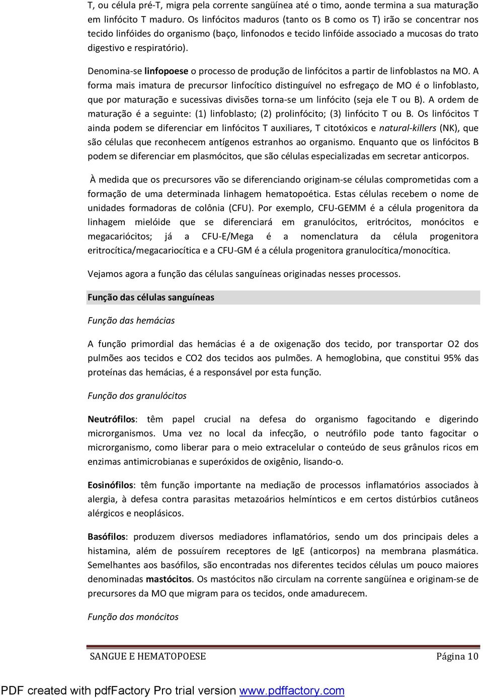 Denomina-se linfopoese o processo de produção de linfócitos a partir de linfoblastos na MO.