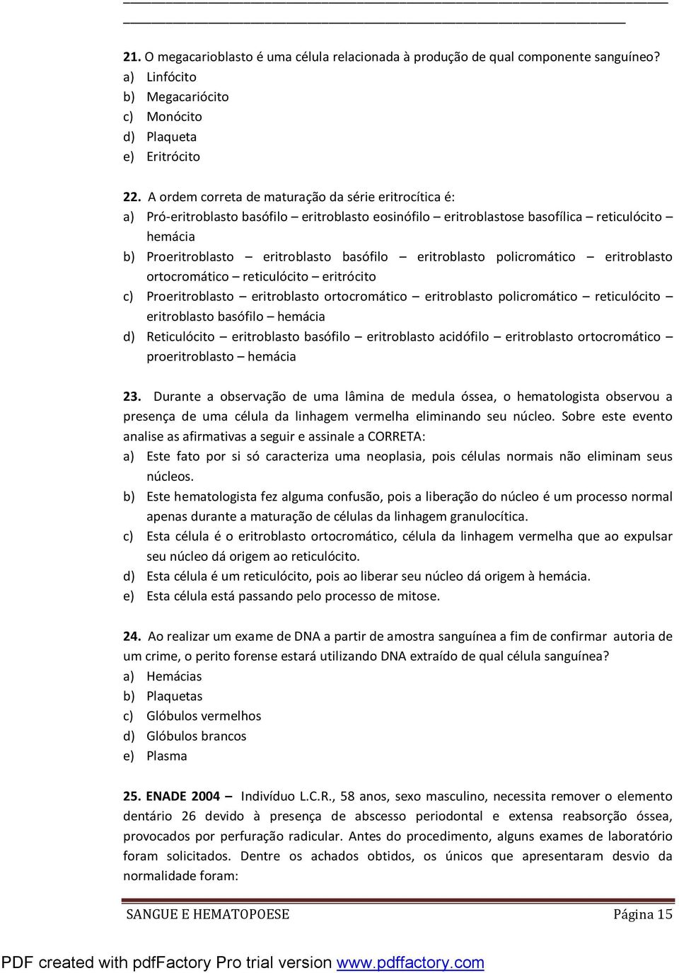 eritroblasto policromático eritroblasto ortocromático reticulócito eritrócito c) Proeritroblasto eritroblasto ortocromático eritroblasto policromático reticulócito eritroblasto basófilo hemácia d)