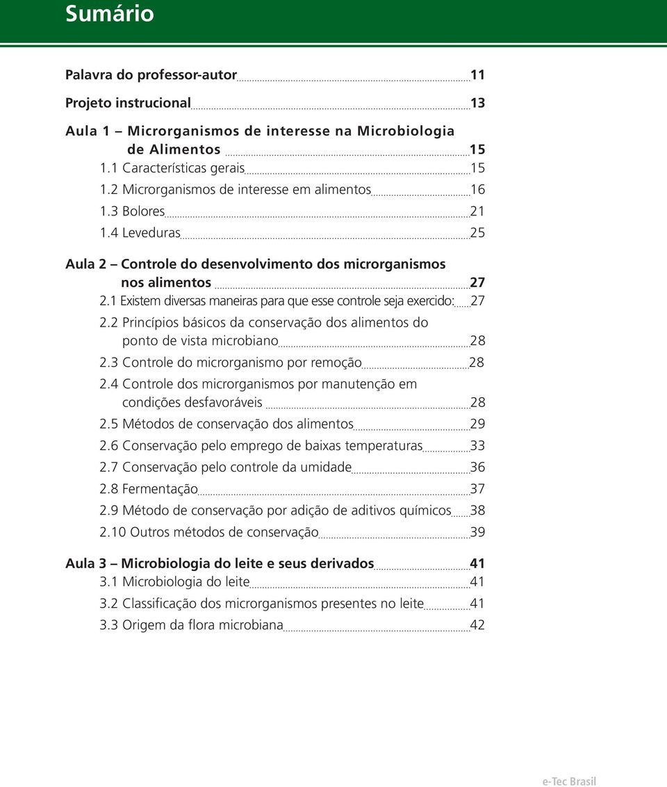 1 Existem diversas maneiras para que esse controle seja exercido: 27 2.2 Princípios básicos da conservação dos alimentos do ponto de vista microbiano 28 2.3 Controle do microrganismo por remoção 28 2.