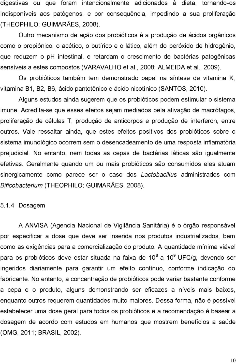 crescimento de bactérias patogênicas sensíveis a estes compostos (VARAVALHO et al., 2008; ALMEIDA et al., 2009).