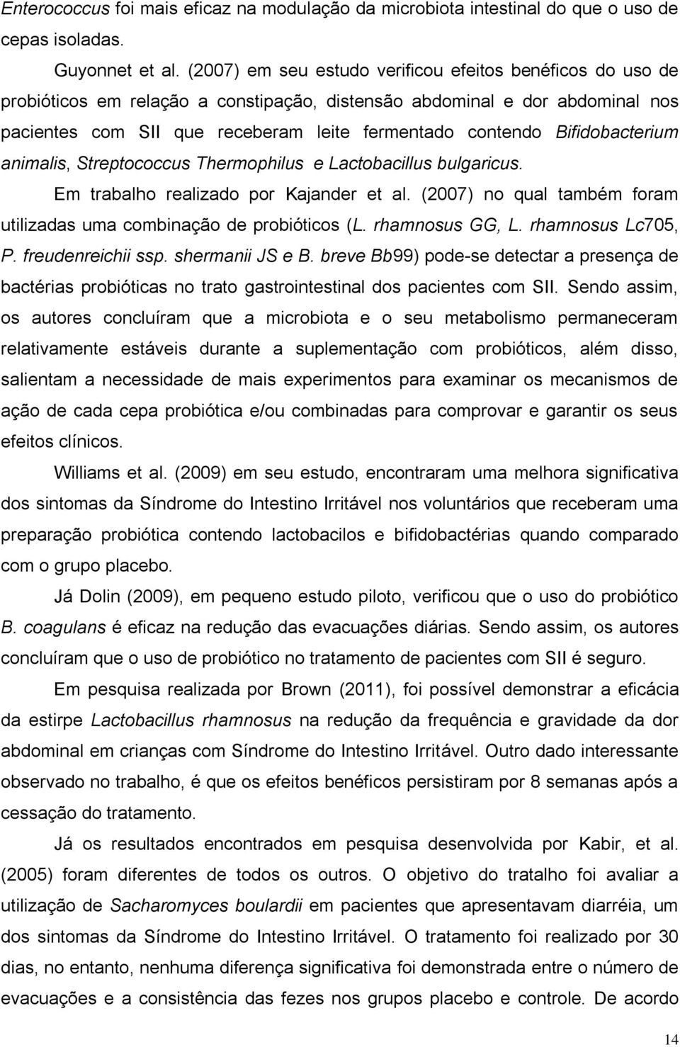 Bifidobacterium animalis, Streptococcus Thermophilus e Lactobacillus bulgaricus. Em trabalho realizado por Kajander et al. (2007) no qual também foram utilizadas uma combinação de probióticos (L.