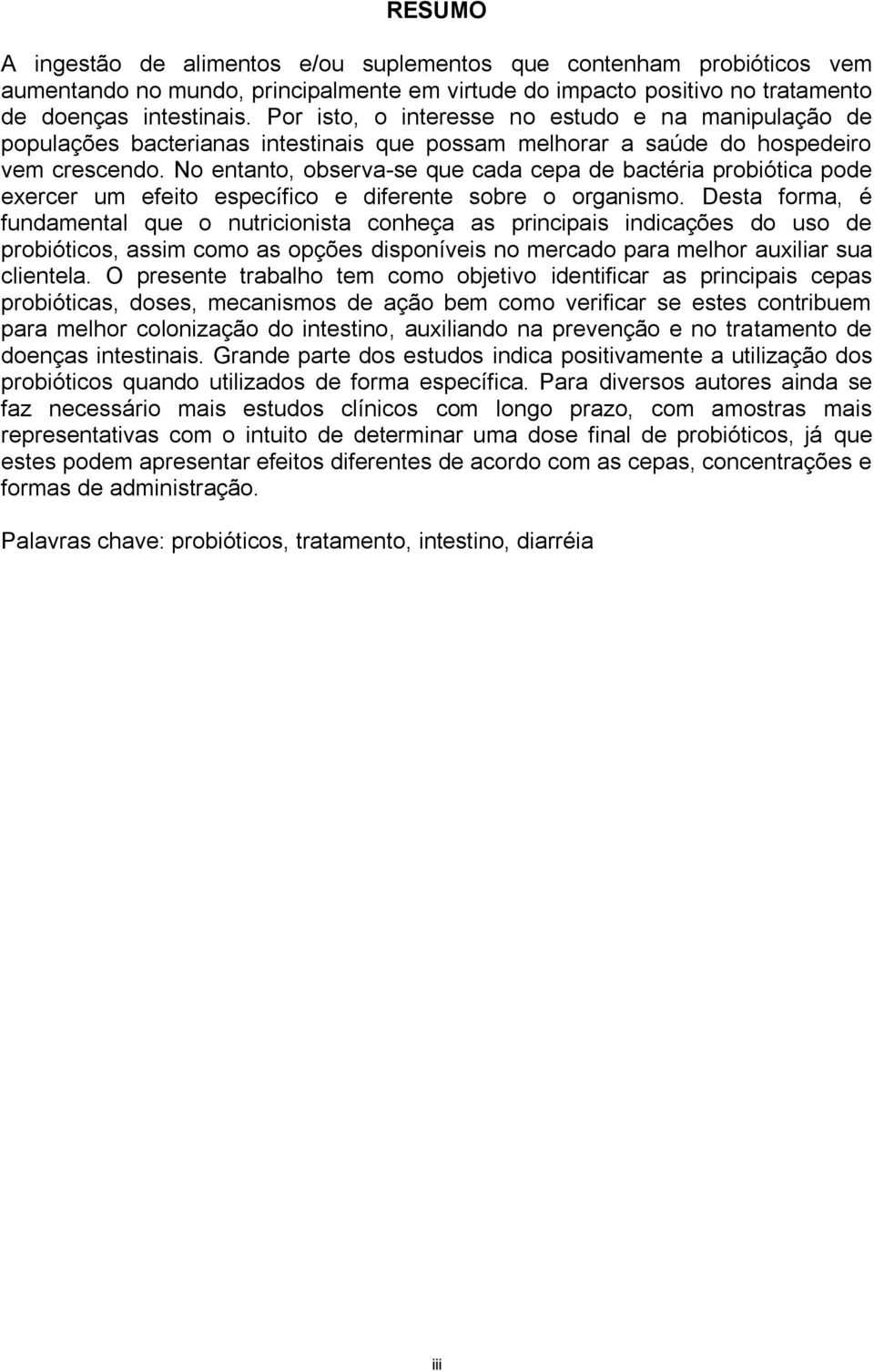 No entanto, observa-se que cada cepa de bactéria probiótica pode exercer um efeito específico e diferente sobre o organismo.