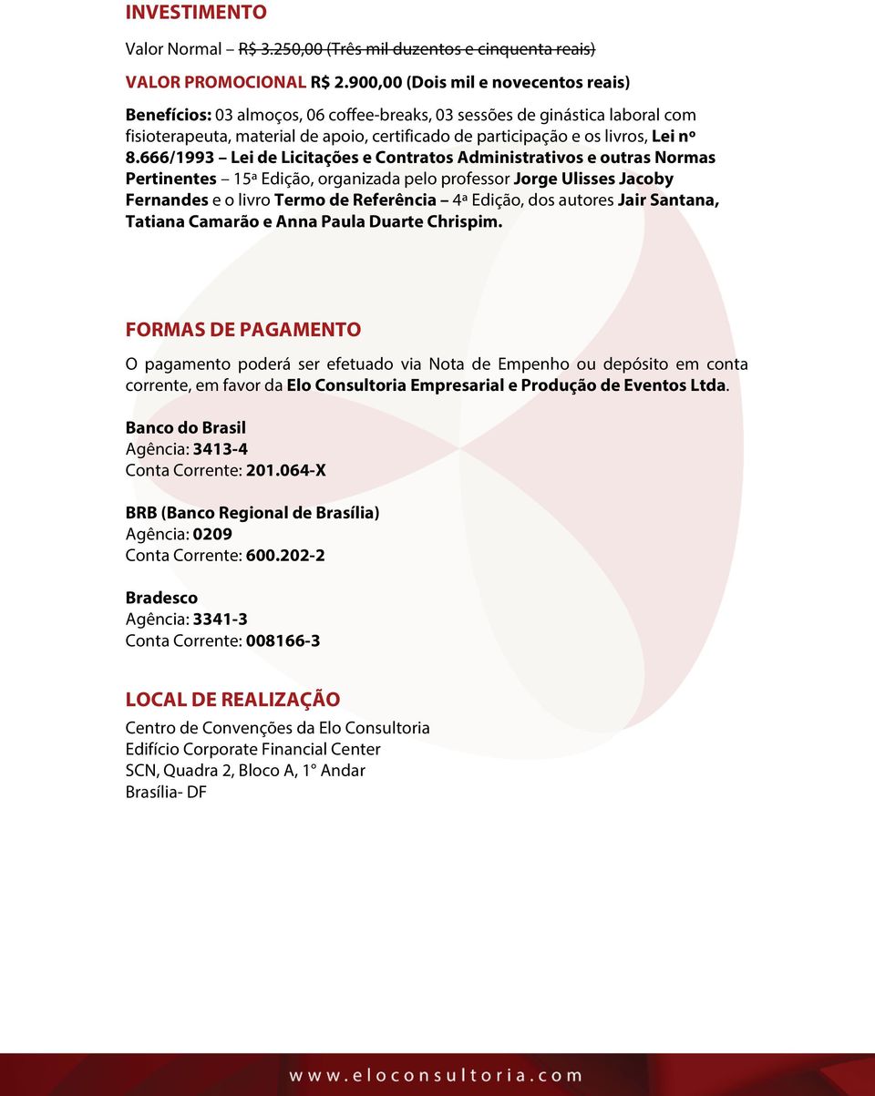 666/1993 Lei de Licitações e Contratos Administrativos e outras Normas Pertinentes 15ª Edição, organizada pelo professor Jorge Ulisses Jacoby Fernandes e o livro Termo de Referência 4ª Edição, dos