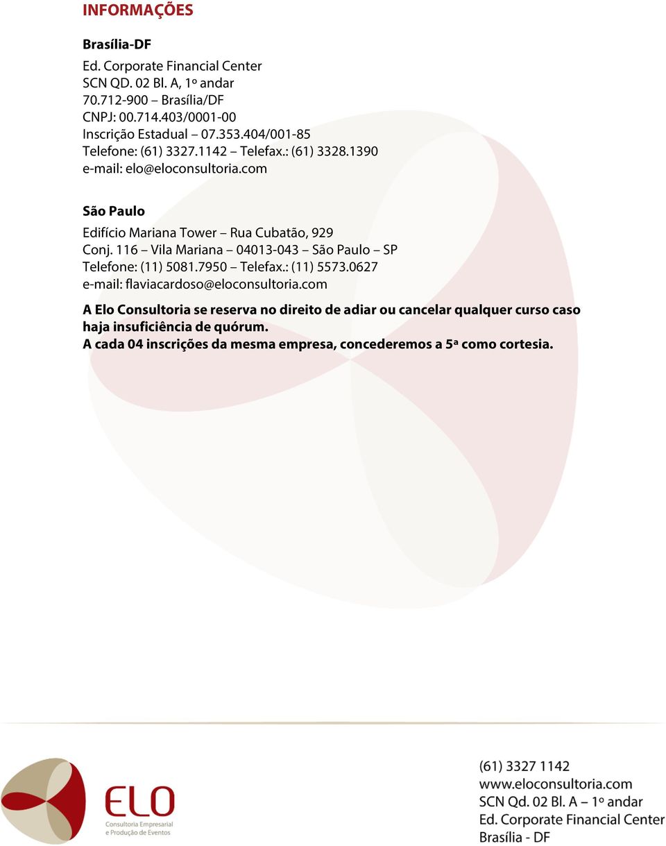 116 Vila Mariana 04013-043 São Paulo SP Telefone: (11) 5081.7950 Telefax.: (11) 5573.0627 e-mail: flaviacardoso@eloconsultoria.