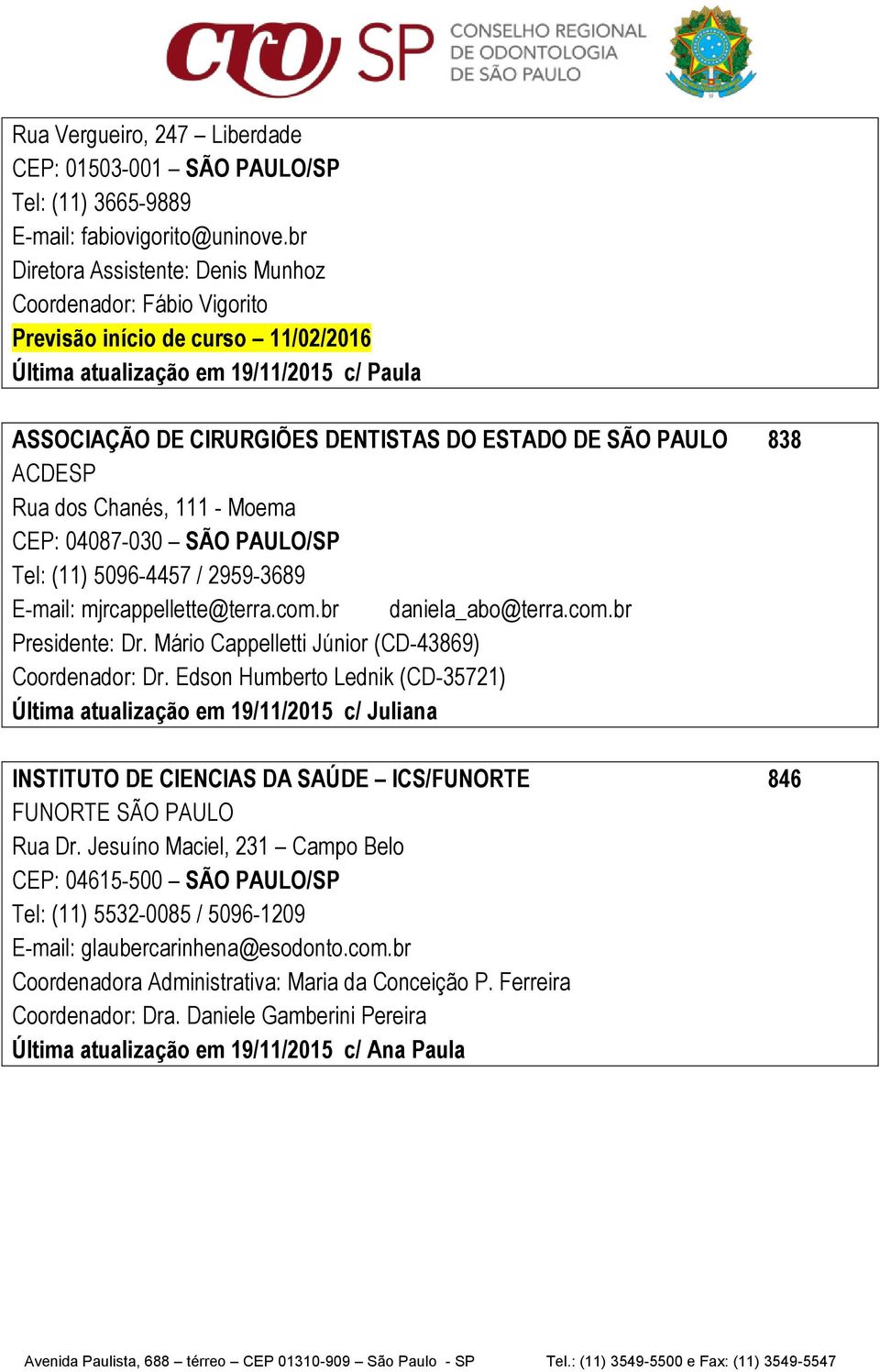 PAULO 838 ACDESP Rua dos Chanés, 111 - Moema CEP: 04087-030 SÃO PAULO/SP Tel: (11) 5096-4457 / 2959-3689 E-mail: mjrcappellette@terra.com.br daniela_abo@terra.com.br Presidente: Dr.