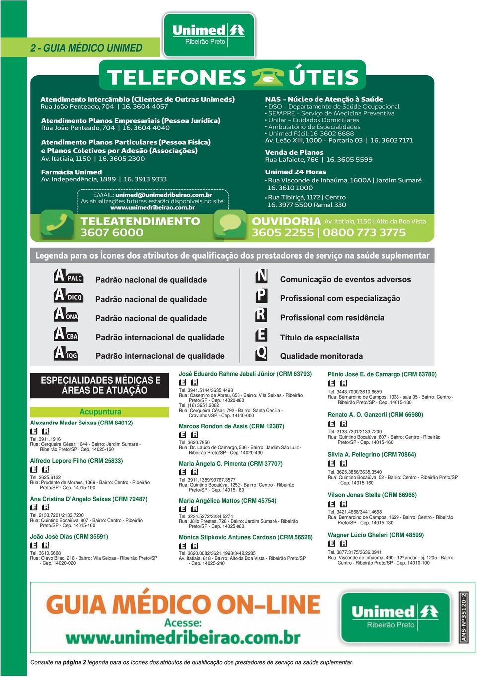 6122 Rua: Prudente de Moraes, 1069 - Bairro: Centro - Ribeirão Preto/SP - Cep. 14015-100 Ana Cristina D Angelo Seixas (CRM 72487) Tel. 2133.7201/2133.