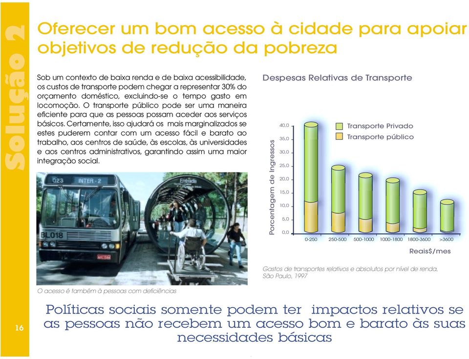 Certamente, isso ajudará os mais marginalizados se estes puderem contar com um acesso fácil e barato ao trabalho, aos centros de saúde, às escolas, às universidades e aos centros administrativos,