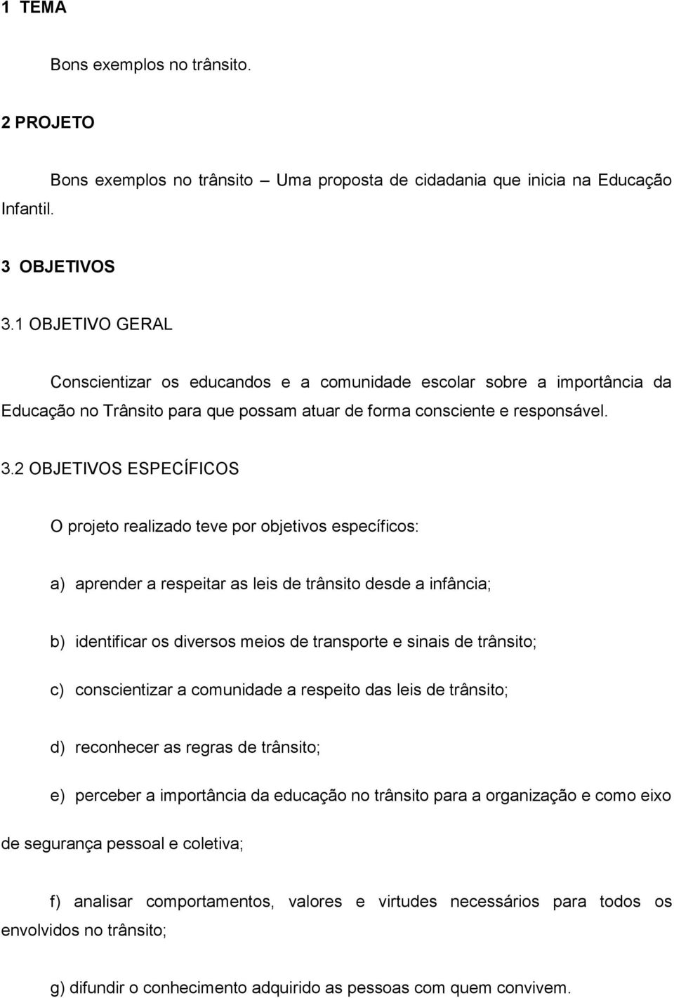 2 OBJETIVOS ESPECÍFICOS O projeto realizado teve por objetivos específicos: a) aprender a respeitar as leis de trânsito desde a infância; b) identificar os diversos meios de transporte e sinais de