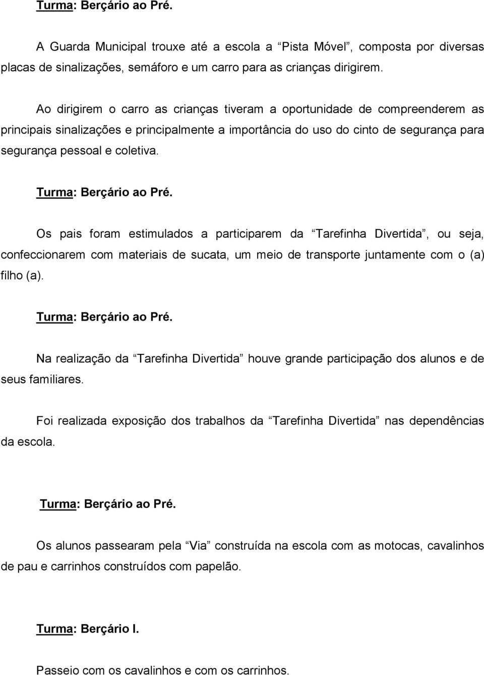 Turma: Berçário ao Pré. Os pais foram estimulados a participarem da Tarefinha Divertida, ou seja, confeccionarem com materiais de sucata, um meio de transporte juntamente com o (a) filho (a).