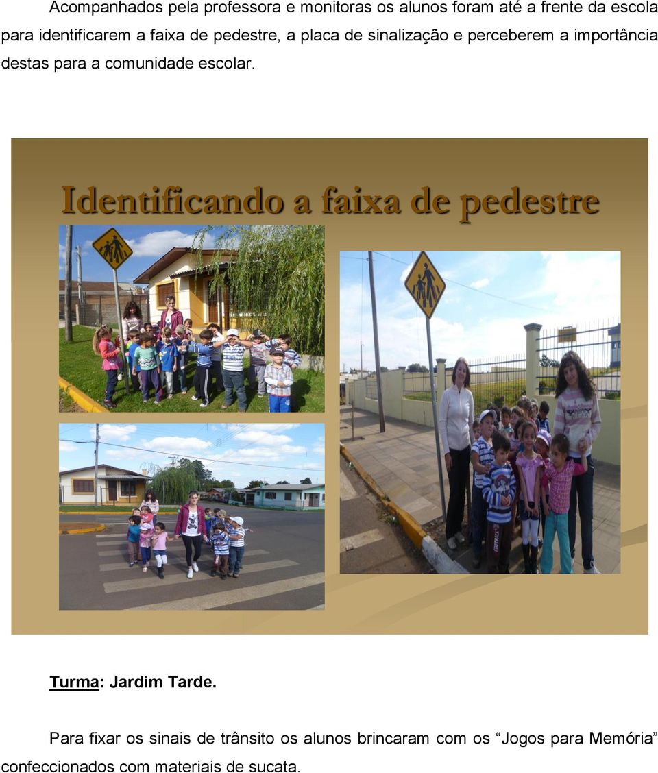 para a comunidade escolar. Identificando a faixa de pedestre Turma: Jardim Tarde.