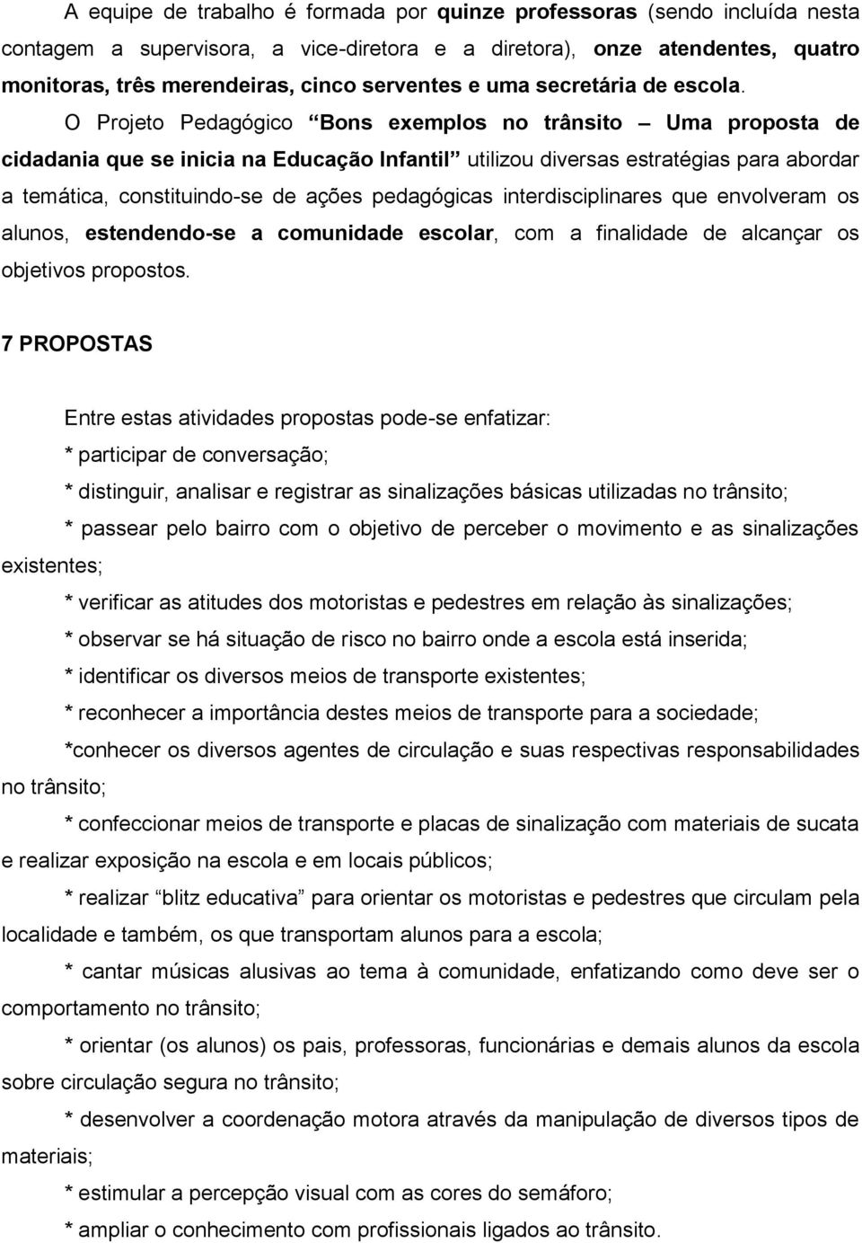 O Projeto Pedagógico Bons exemplos no trânsito Uma proposta de cidadania que se inicia na Educação Infantil utilizou diversas estratégias para abordar a temática, constituindo-se de ações pedagógicas