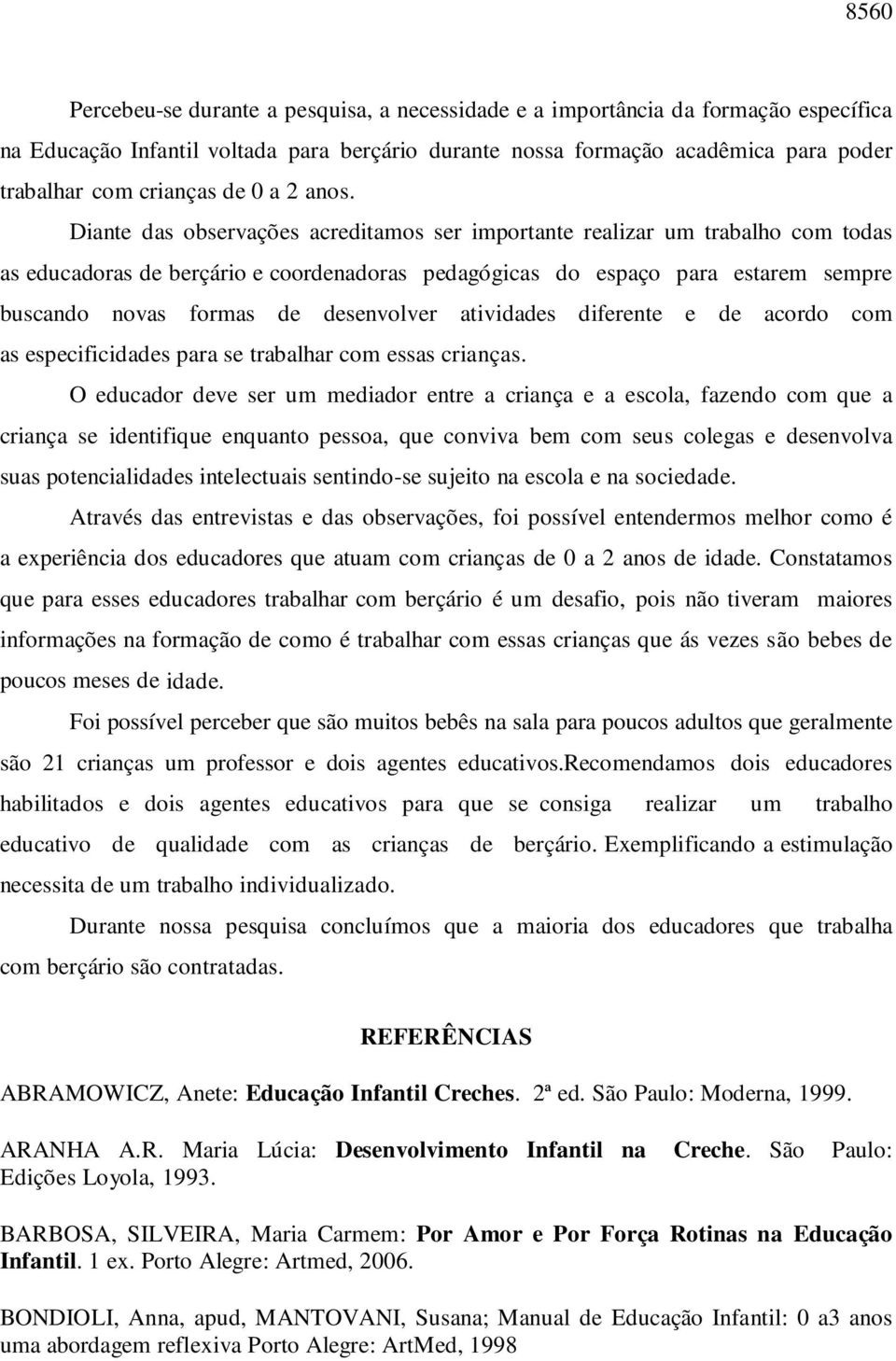 Diante das observações acreditamos ser importante realizar um trabalho com todas as educadoras de berçário e coordenadoras pedagógicas do espaço para estarem sempre buscando novas formas de