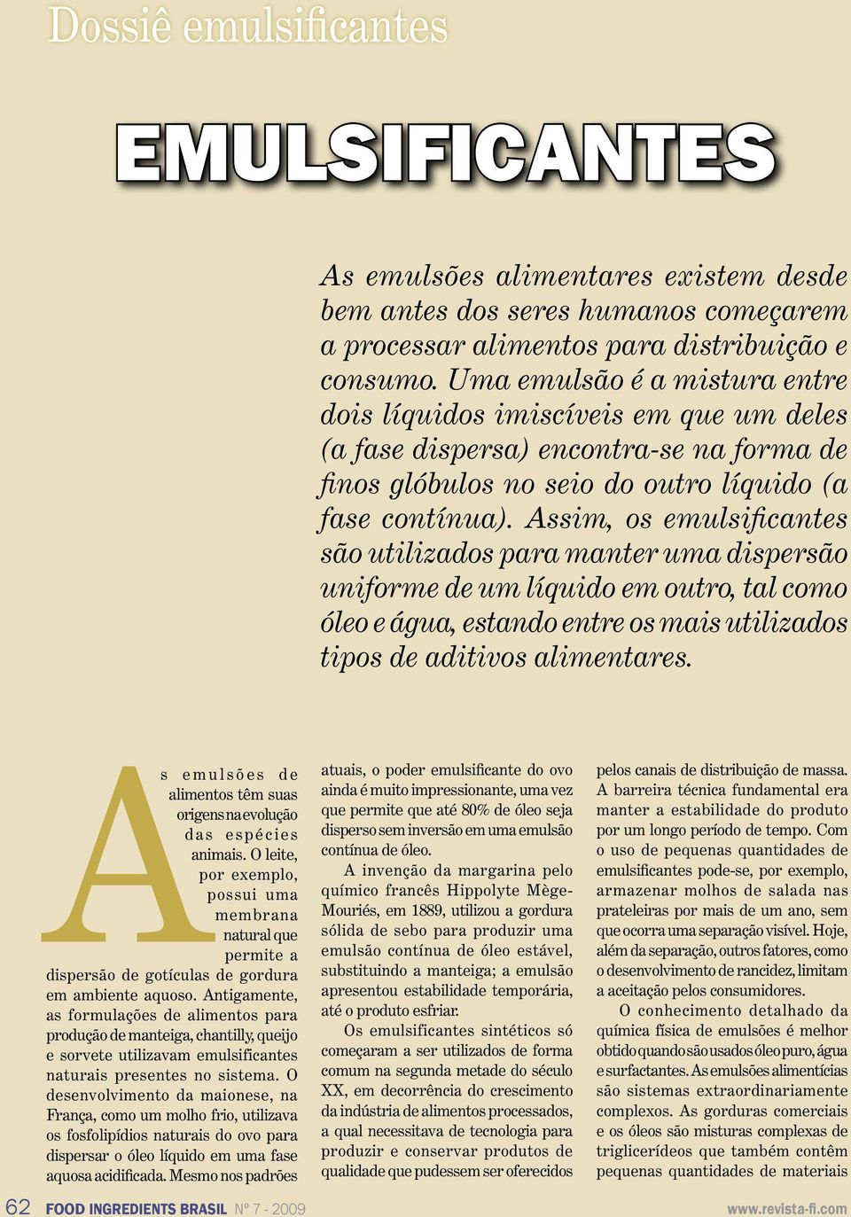 Assim, os emulsificantes são utilizados para manter uma dispersão uniforme de um líquido em outro, tal como óleo e água, estando entre os mais utilizados tipos de aditivos alimentares.