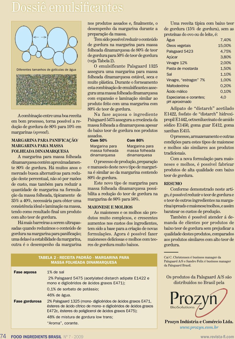 Há muitos anos o mercado busca alternativas para redução deste percentual, não só por razões de custo, mas também para reduzir a quantidade de margarina na formulação da massa folheada, tipicamente