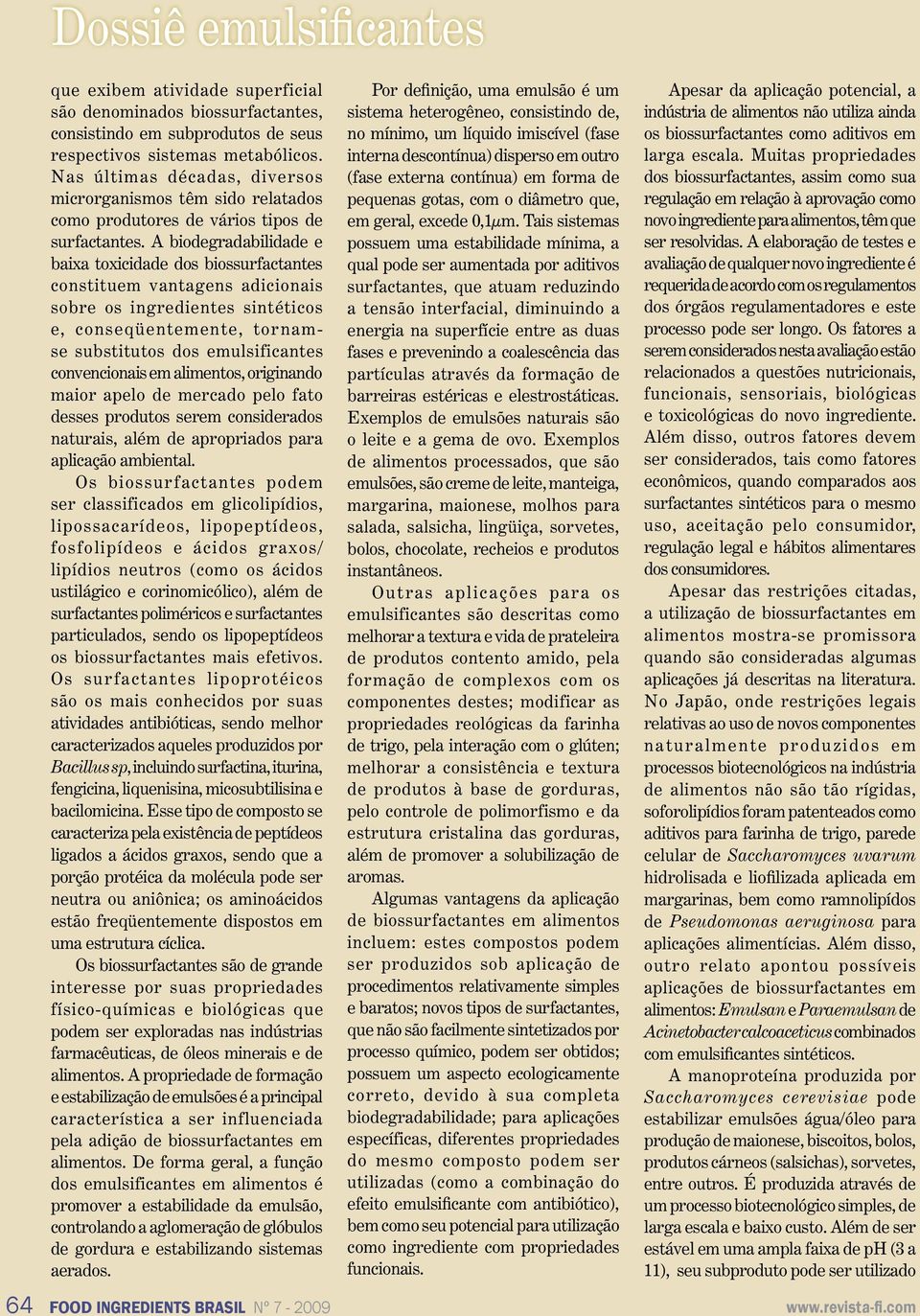 A biodegradabilidade e baixa toxicidade dos biossurfactantes constituem vantagens adicionais sobre os ingredientes sintéticos e, conseqüentemente, tornamse substitutos dos emulsificantes