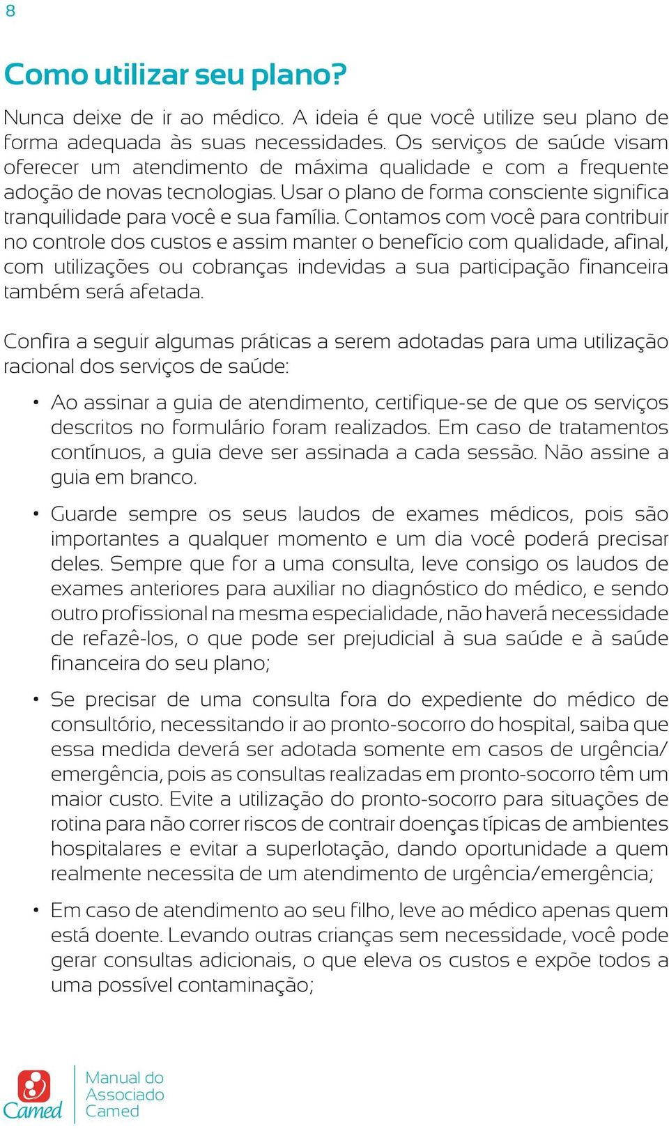 Contamos com você para contribuir no controle dos custos e assim manter o benefício com qualidade, afinal, com utilizações ou cobranças indevidas a sua participação financeira também será afetada.