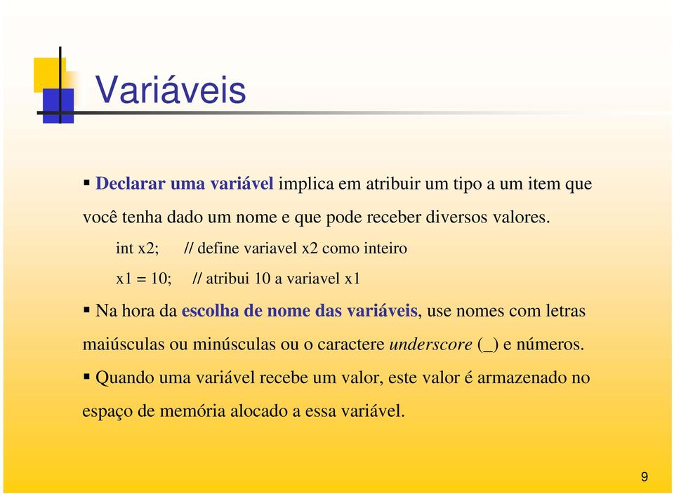 int x2; // define variavel x2 como inteiro x1 = 10; // atribui 10 a variavel x1 Na hora da escolha de nome das