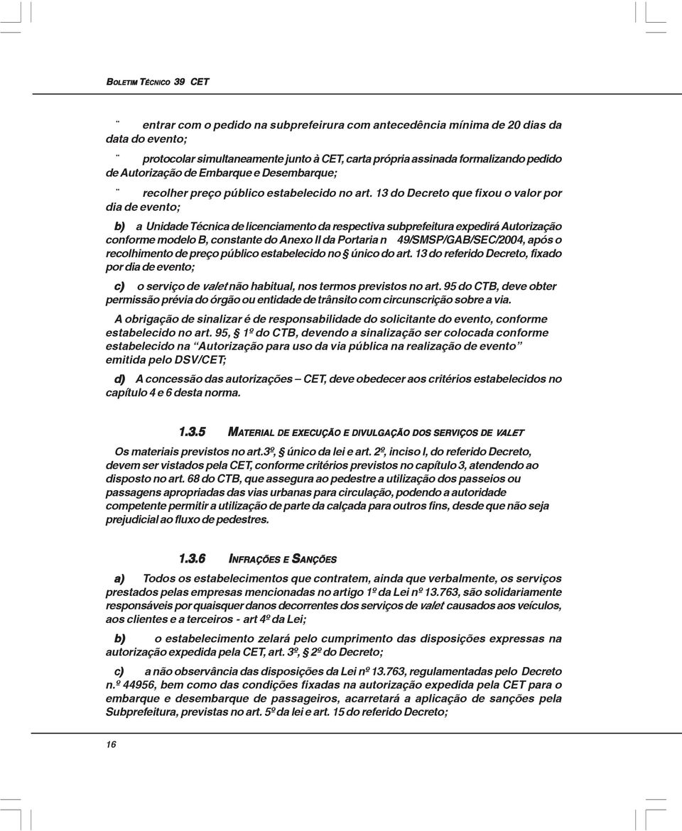 13 do Decreto que fixou o valor por dia de evento; b) a Unidade Técnica de licenciamento da respectiva subprefeitura expedirá Autorização conforme modelo B, constante do Anexo II da Portaria n